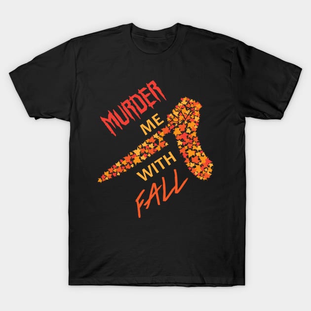 Murder Me With Fall T-Shirt by NagaBT